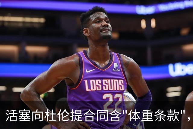 活塞向杜伦提合同含"体重条款"，22岁中锋仍未同意